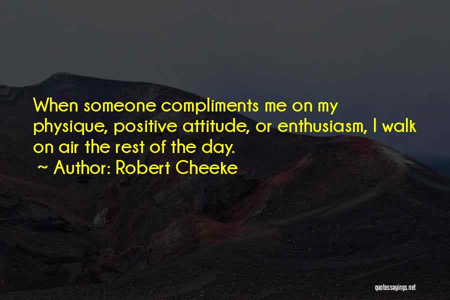 Robert Cheeke Quotes: When Someone Compliments Me On My Physique, Positive Attitude, Or Enthusiasm, I Walk On Air The Rest Of The Day.