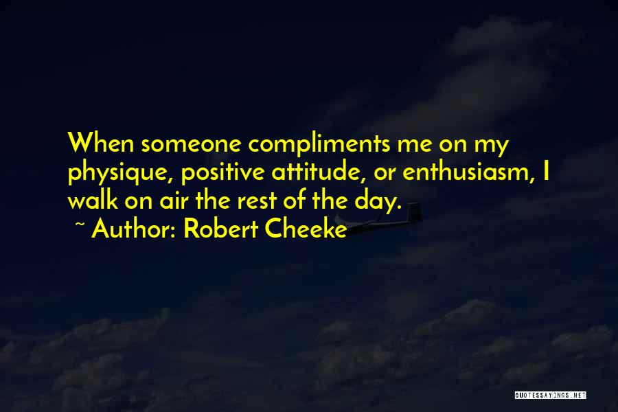 Robert Cheeke Quotes: When Someone Compliments Me On My Physique, Positive Attitude, Or Enthusiasm, I Walk On Air The Rest Of The Day.