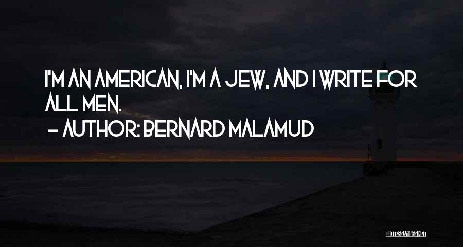 Bernard Malamud Quotes: I'm An American, I'm A Jew, And I Write For All Men.