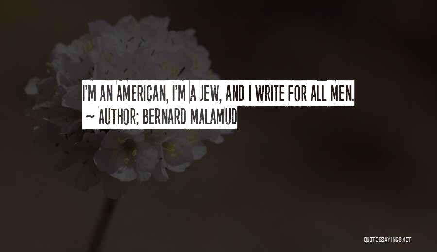 Bernard Malamud Quotes: I'm An American, I'm A Jew, And I Write For All Men.