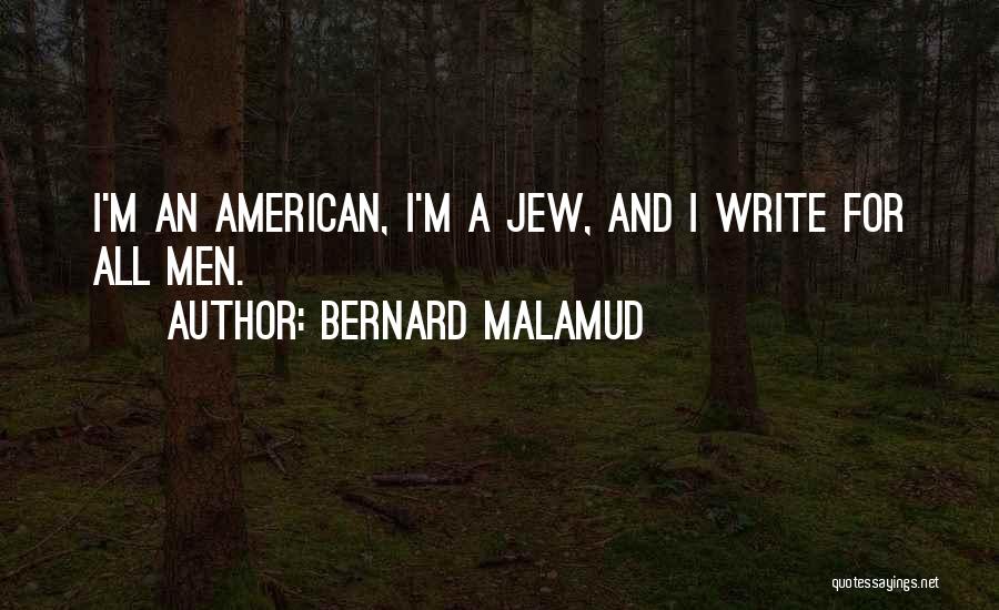 Bernard Malamud Quotes: I'm An American, I'm A Jew, And I Write For All Men.