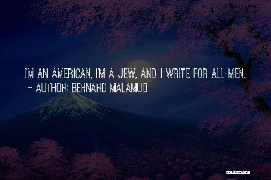 Bernard Malamud Quotes: I'm An American, I'm A Jew, And I Write For All Men.