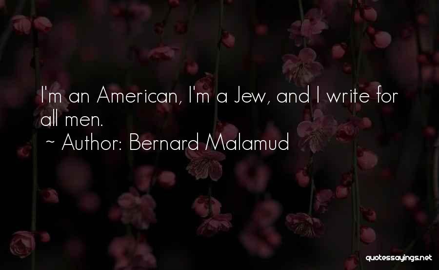 Bernard Malamud Quotes: I'm An American, I'm A Jew, And I Write For All Men.