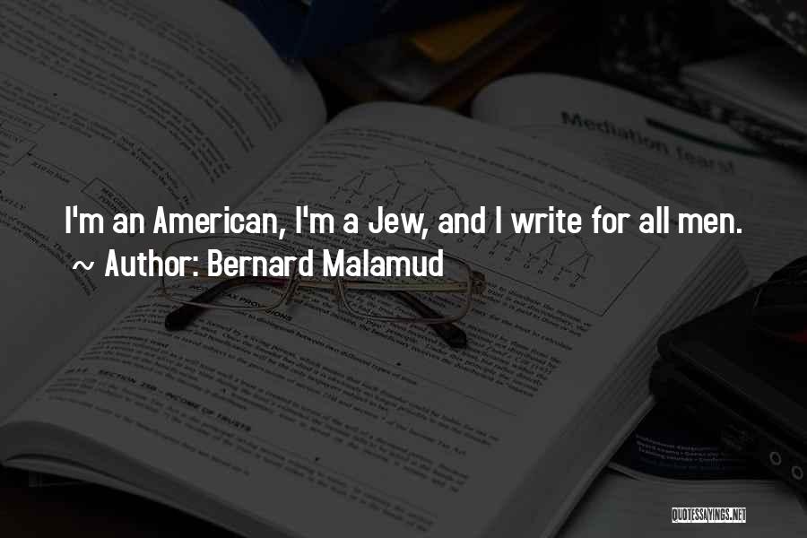 Bernard Malamud Quotes: I'm An American, I'm A Jew, And I Write For All Men.