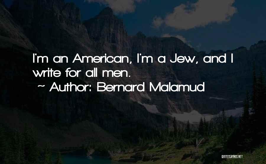 Bernard Malamud Quotes: I'm An American, I'm A Jew, And I Write For All Men.
