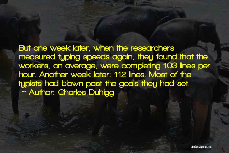 Charles Duhigg Quotes: But One Week Later, When The Researchers Measured Typing Speeds Again, They Found That The Workers, On Average, Were Completing