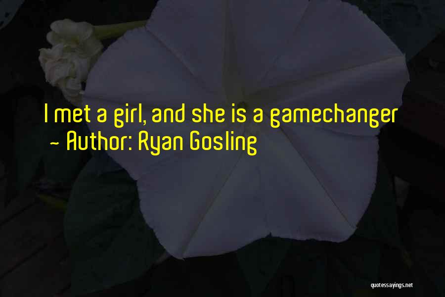 Ryan Gosling Quotes: I Met A Girl, And She Is A Gamechanger