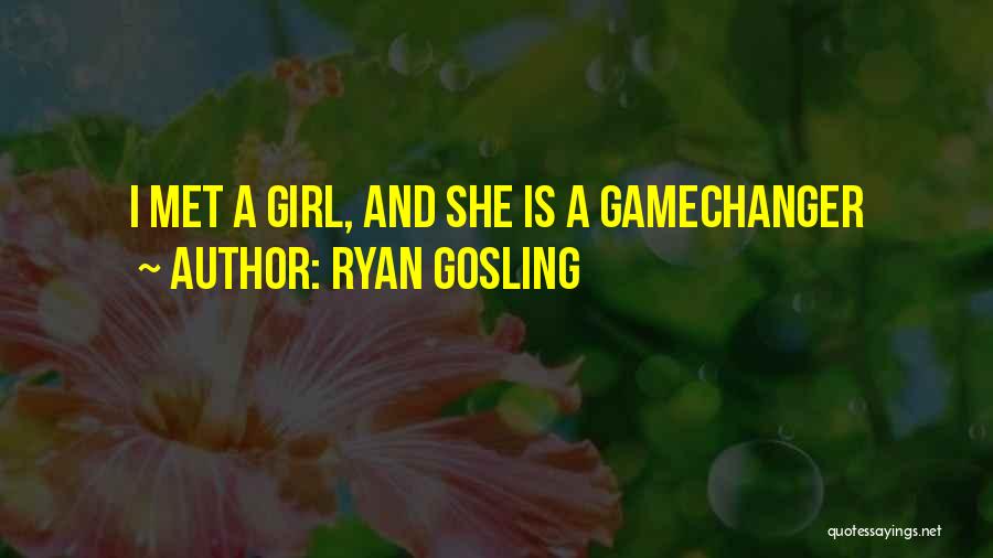 Ryan Gosling Quotes: I Met A Girl, And She Is A Gamechanger
