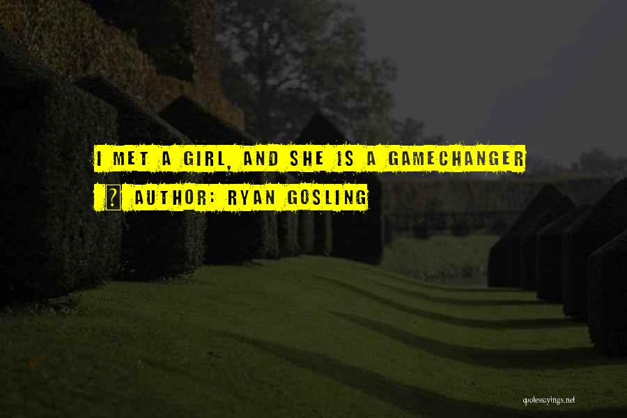 Ryan Gosling Quotes: I Met A Girl, And She Is A Gamechanger