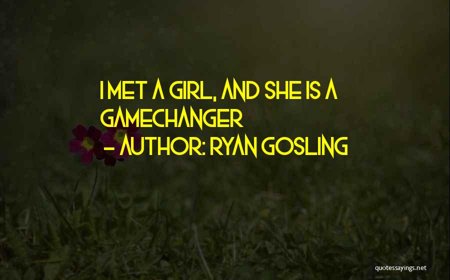 Ryan Gosling Quotes: I Met A Girl, And She Is A Gamechanger