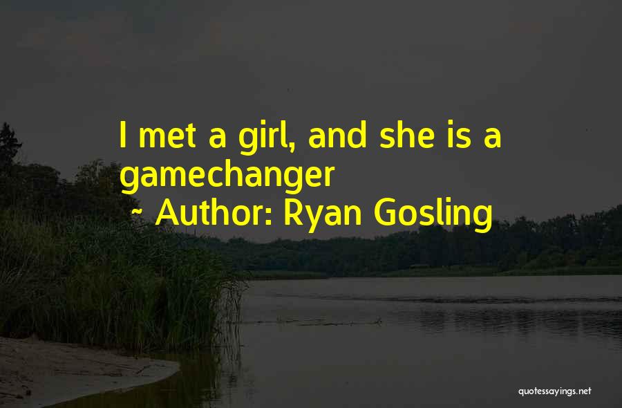 Ryan Gosling Quotes: I Met A Girl, And She Is A Gamechanger