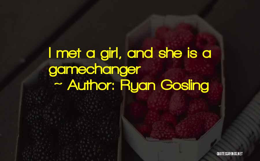 Ryan Gosling Quotes: I Met A Girl, And She Is A Gamechanger