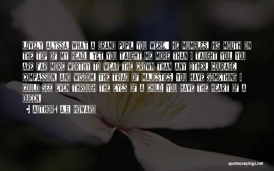A.G. Howard Quotes: Lovely Alyssa. What A Grand Pupil You Were, He Mumbles, His Mouth On The Top Of My Head. Yet You