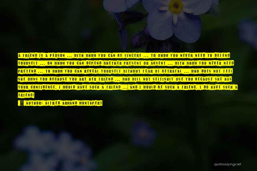 Alfred Armand Montapert Quotes: A Friend Is A Person ... With Whom You Can Be Sincere ... To Whom You Never Need To Defend