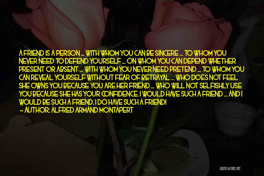 Alfred Armand Montapert Quotes: A Friend Is A Person ... With Whom You Can Be Sincere ... To Whom You Never Need To Defend