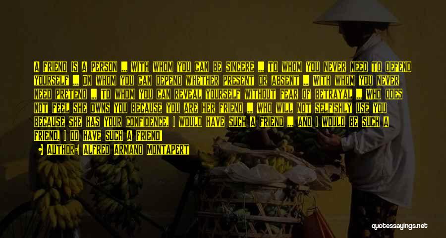 Alfred Armand Montapert Quotes: A Friend Is A Person ... With Whom You Can Be Sincere ... To Whom You Never Need To Defend