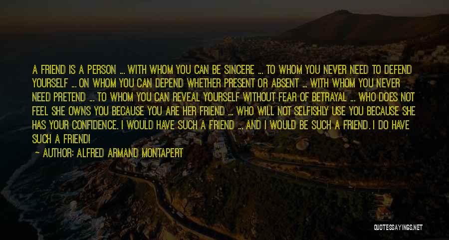 Alfred Armand Montapert Quotes: A Friend Is A Person ... With Whom You Can Be Sincere ... To Whom You Never Need To Defend
