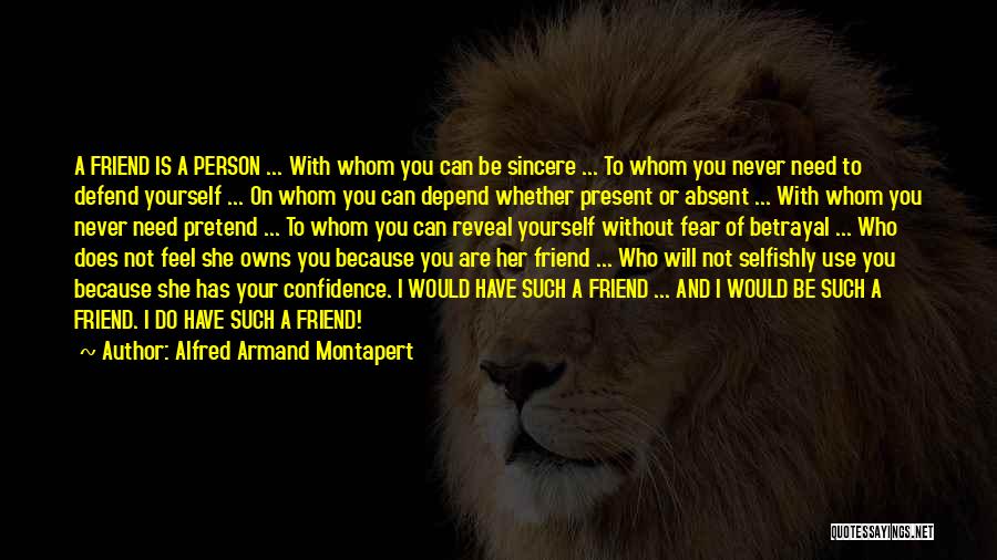 Alfred Armand Montapert Quotes: A Friend Is A Person ... With Whom You Can Be Sincere ... To Whom You Never Need To Defend