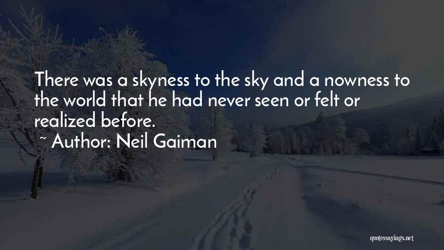 Neil Gaiman Quotes: There Was A Skyness To The Sky And A Nowness To The World That He Had Never Seen Or Felt