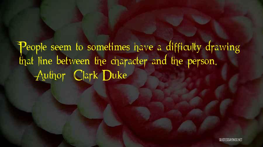 Clark Duke Quotes: People Seem To Sometimes Have A Difficulty Drawing That Line Between The Character And The Person.