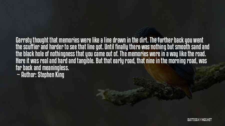 Stephen King Quotes: Garraty Thought That Memories Were Like A Line Drawn In The Dirt. The Further Back You Went The Scuffier And