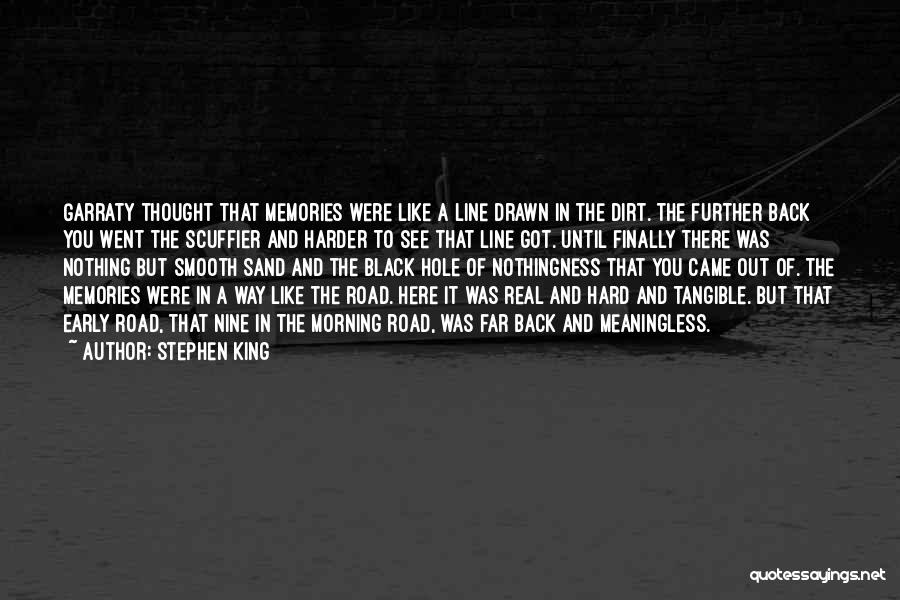 Stephen King Quotes: Garraty Thought That Memories Were Like A Line Drawn In The Dirt. The Further Back You Went The Scuffier And