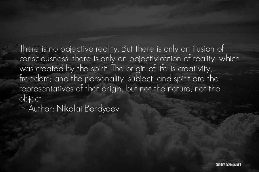 Nikolai Berdyaev Quotes: There Is No Objective Reality. But There Is Only An Illusion Of Consciousness, There Is Only An Objectivication Of Reality,