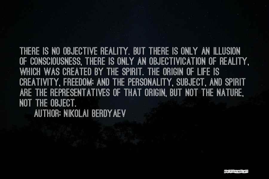 Nikolai Berdyaev Quotes: There Is No Objective Reality. But There Is Only An Illusion Of Consciousness, There Is Only An Objectivication Of Reality,