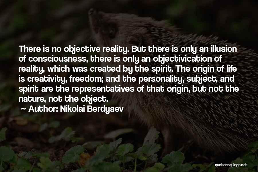 Nikolai Berdyaev Quotes: There Is No Objective Reality. But There Is Only An Illusion Of Consciousness, There Is Only An Objectivication Of Reality,