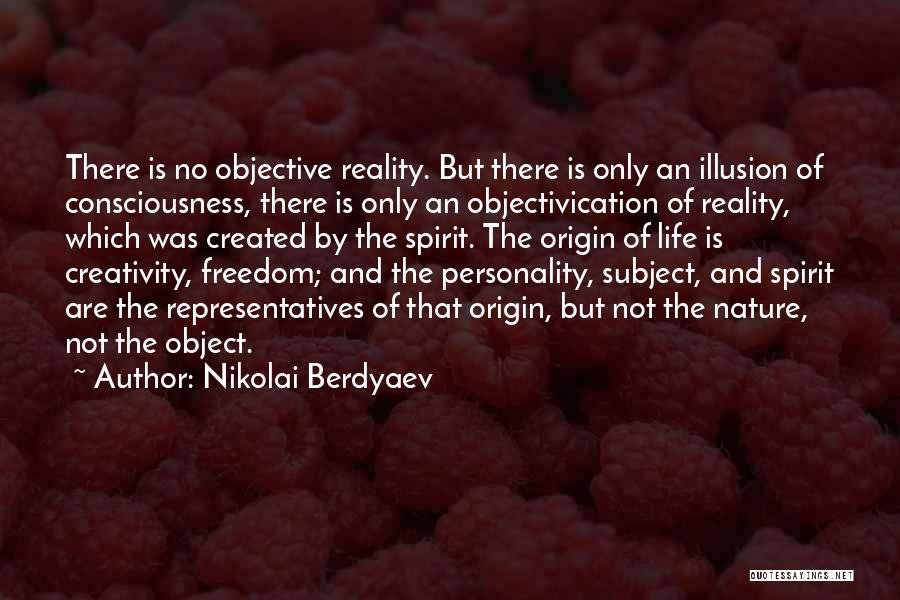 Nikolai Berdyaev Quotes: There Is No Objective Reality. But There Is Only An Illusion Of Consciousness, There Is Only An Objectivication Of Reality,
