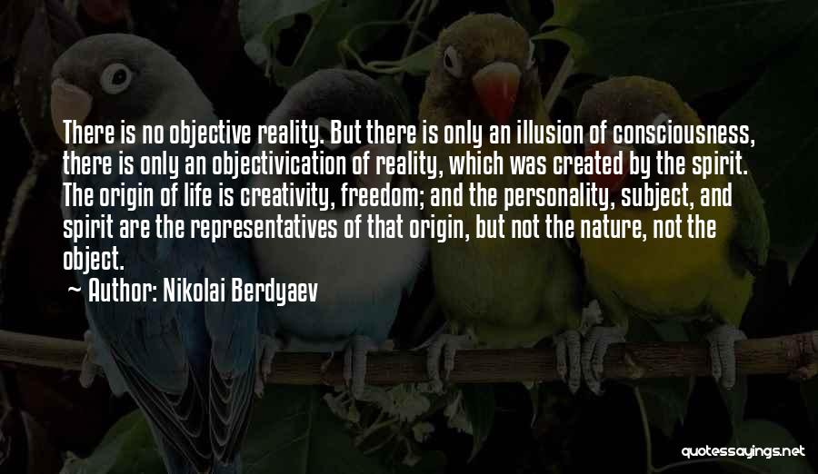 Nikolai Berdyaev Quotes: There Is No Objective Reality. But There Is Only An Illusion Of Consciousness, There Is Only An Objectivication Of Reality,