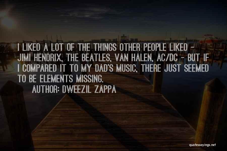 Dweezil Zappa Quotes: I Liked A Lot Of The Things Other People Liked - Jimi Hendrix, The Beatles, Van Halen, Ac/dc - But