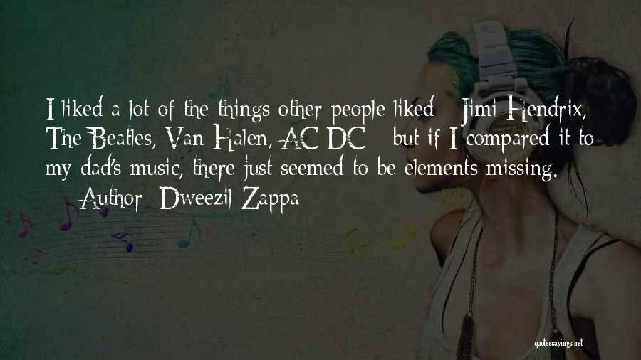 Dweezil Zappa Quotes: I Liked A Lot Of The Things Other People Liked - Jimi Hendrix, The Beatles, Van Halen, Ac/dc - But