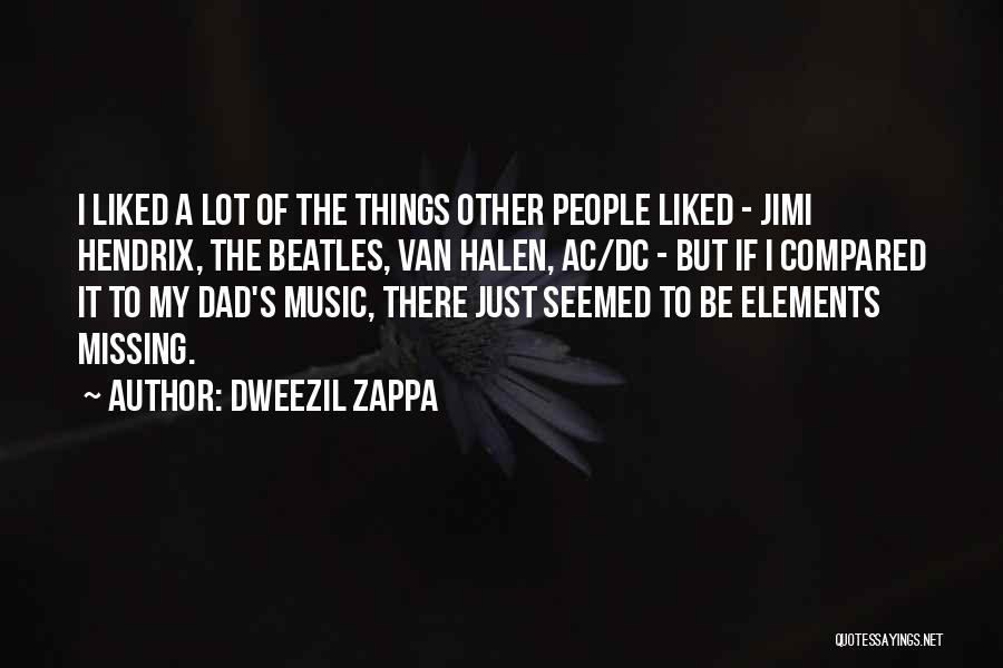 Dweezil Zappa Quotes: I Liked A Lot Of The Things Other People Liked - Jimi Hendrix, The Beatles, Van Halen, Ac/dc - But