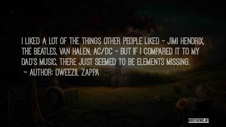 Dweezil Zappa Quotes: I Liked A Lot Of The Things Other People Liked - Jimi Hendrix, The Beatles, Van Halen, Ac/dc - But