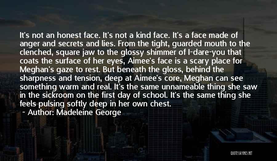 Madeleine George Quotes: It's Not An Honest Face. It's Not A Kind Face. It's A Face Made Of Anger And Secrets And Lies.