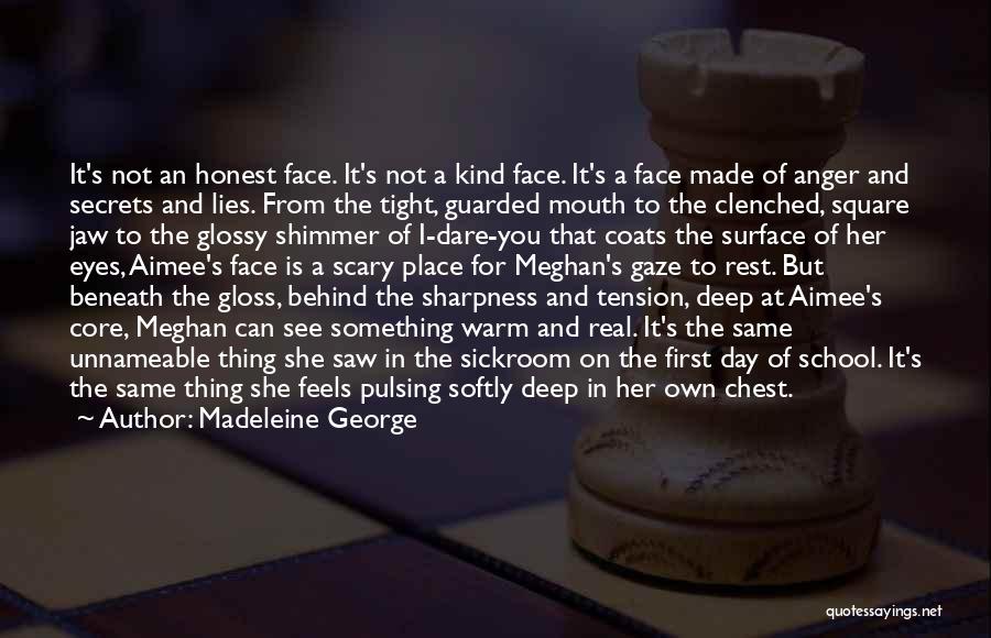 Madeleine George Quotes: It's Not An Honest Face. It's Not A Kind Face. It's A Face Made Of Anger And Secrets And Lies.