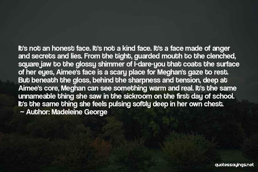 Madeleine George Quotes: It's Not An Honest Face. It's Not A Kind Face. It's A Face Made Of Anger And Secrets And Lies.