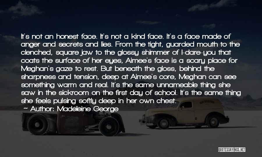 Madeleine George Quotes: It's Not An Honest Face. It's Not A Kind Face. It's A Face Made Of Anger And Secrets And Lies.