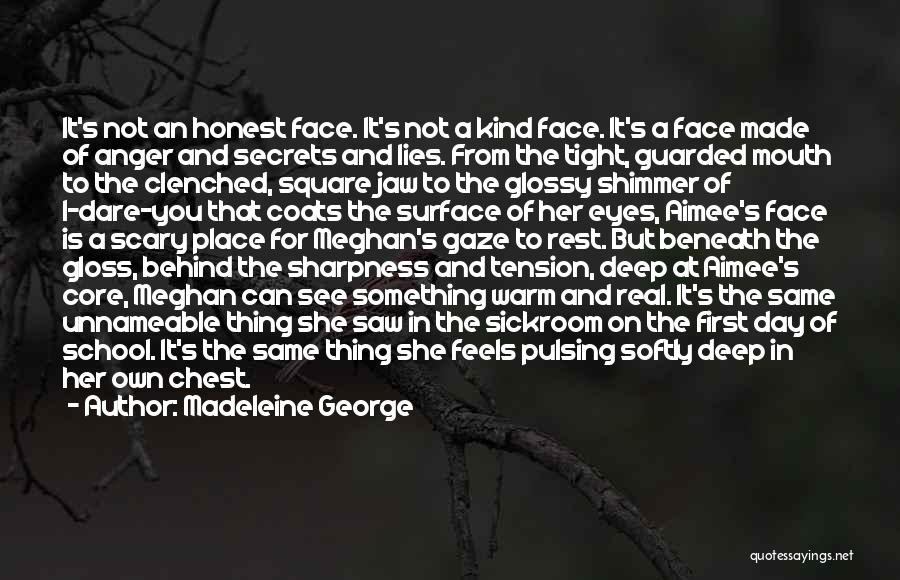 Madeleine George Quotes: It's Not An Honest Face. It's Not A Kind Face. It's A Face Made Of Anger And Secrets And Lies.