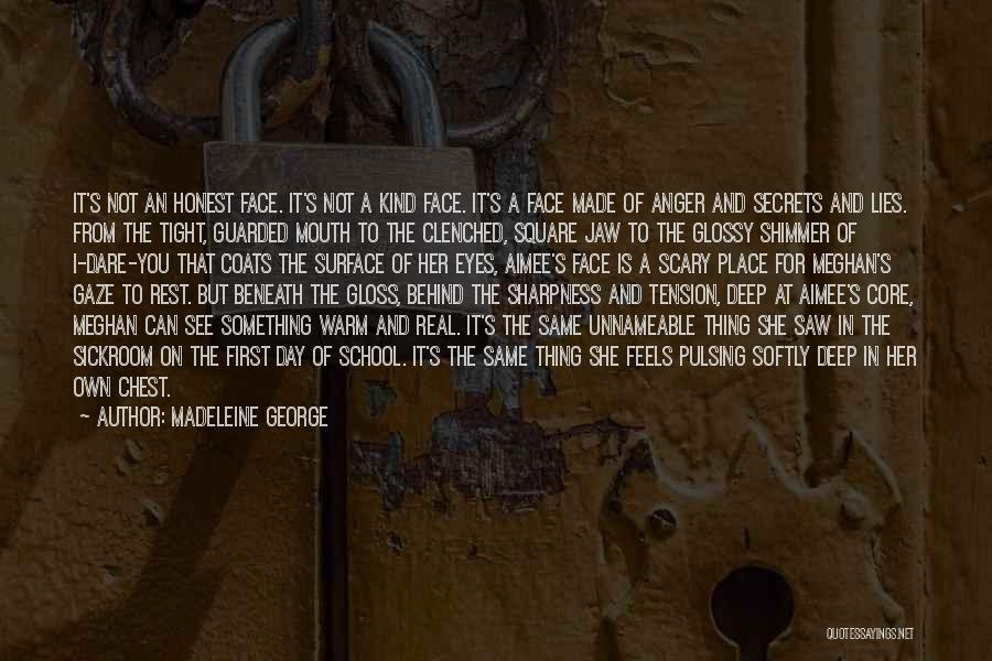 Madeleine George Quotes: It's Not An Honest Face. It's Not A Kind Face. It's A Face Made Of Anger And Secrets And Lies.