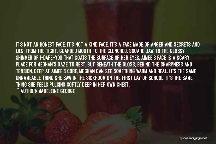 Madeleine George Quotes: It's Not An Honest Face. It's Not A Kind Face. It's A Face Made Of Anger And Secrets And Lies.