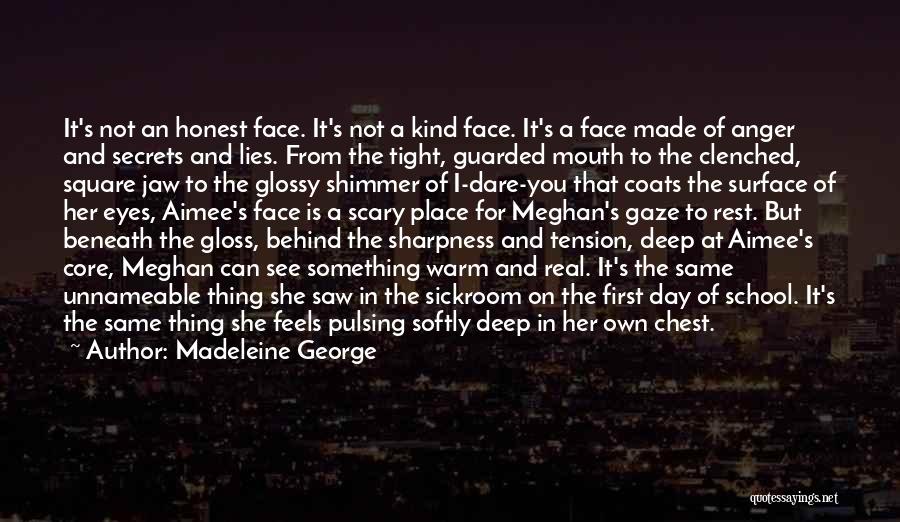 Madeleine George Quotes: It's Not An Honest Face. It's Not A Kind Face. It's A Face Made Of Anger And Secrets And Lies.