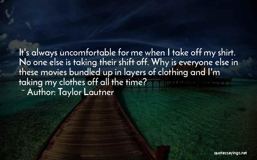 Taylor Lautner Quotes: It's Always Uncomfortable For Me When I Take Off My Shirt. No One Else Is Taking Their Shift Off. Why