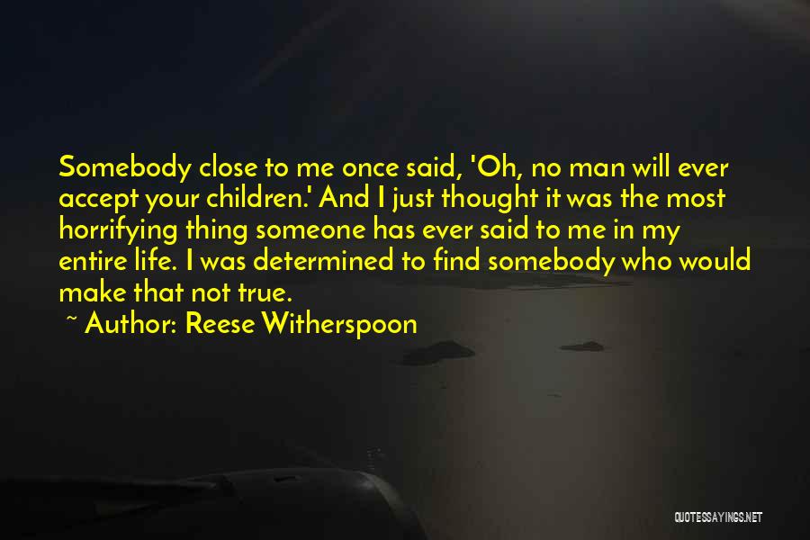 Reese Witherspoon Quotes: Somebody Close To Me Once Said, 'oh, No Man Will Ever Accept Your Children.' And I Just Thought It Was