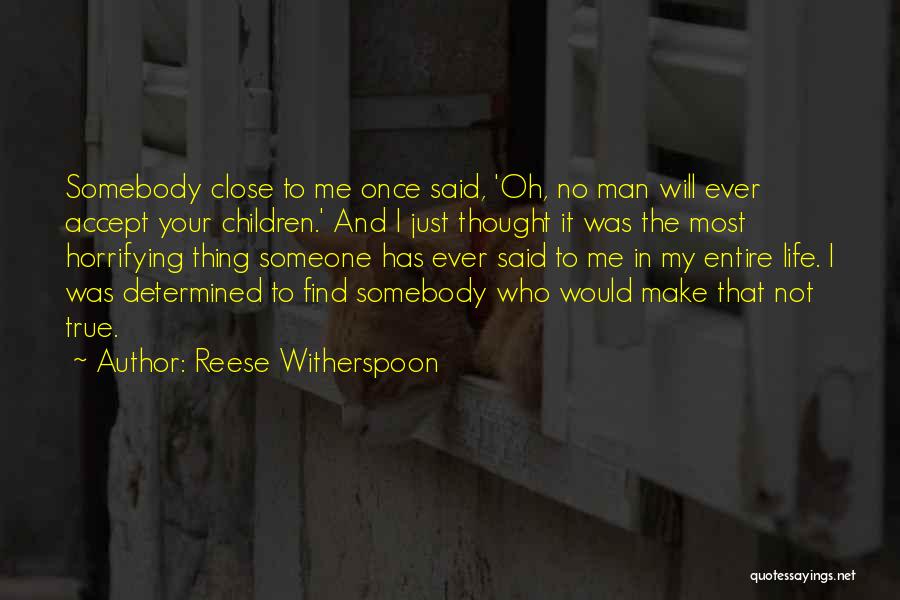 Reese Witherspoon Quotes: Somebody Close To Me Once Said, 'oh, No Man Will Ever Accept Your Children.' And I Just Thought It Was