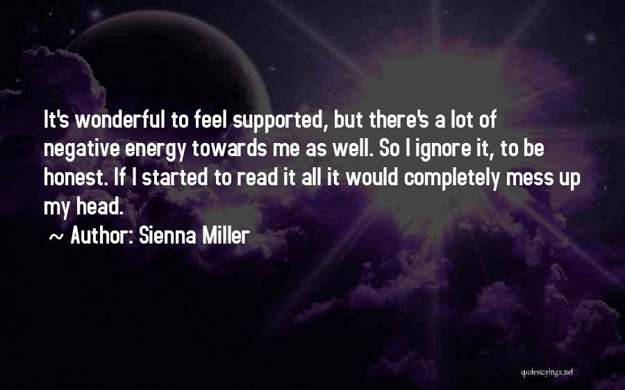 Sienna Miller Quotes: It's Wonderful To Feel Supported, But There's A Lot Of Negative Energy Towards Me As Well. So I Ignore It,