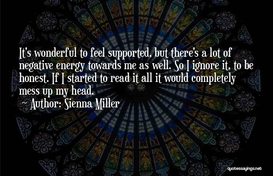 Sienna Miller Quotes: It's Wonderful To Feel Supported, But There's A Lot Of Negative Energy Towards Me As Well. So I Ignore It,