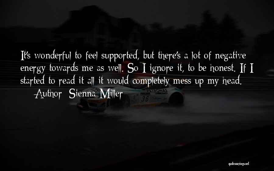 Sienna Miller Quotes: It's Wonderful To Feel Supported, But There's A Lot Of Negative Energy Towards Me As Well. So I Ignore It,