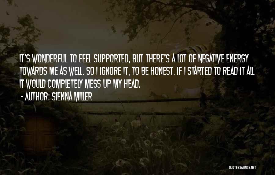 Sienna Miller Quotes: It's Wonderful To Feel Supported, But There's A Lot Of Negative Energy Towards Me As Well. So I Ignore It,